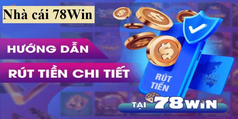 Chi tiết các bước rút tiền thưởng 78WIN nhanh chóng