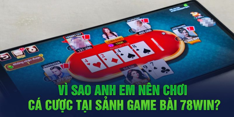 Vì sao anh em nên chơi cá cược tại sảnh game bài 78WIN?