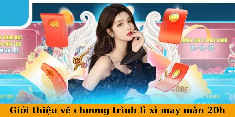 Giới thiệu về chương trình lì xì may mắn 20h